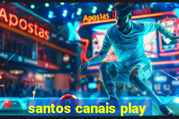 santos canais play